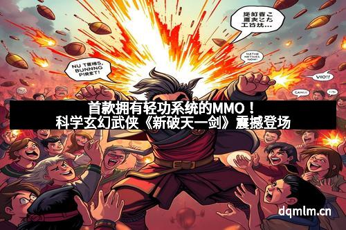 首款拥有轻功系统的MMO！科学玄幻武侠《新破天一剑》震撼登场
